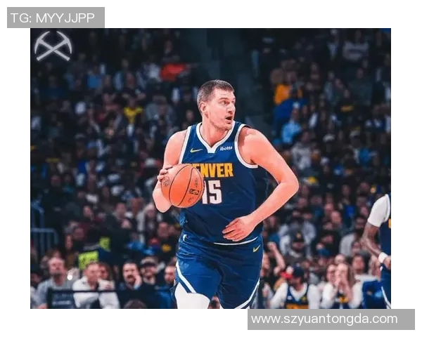 尼古拉约基奇在篮球场上的全能表现与战术价值解析